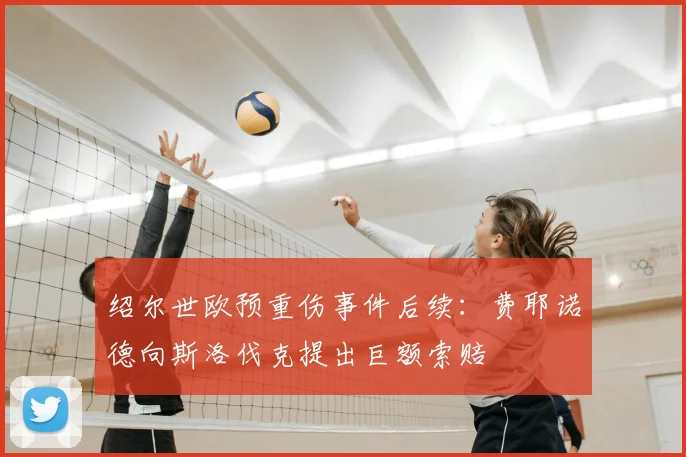 绍尔世欧预重伤事件后续：费耶诺德向斯洛伐克提出巨额索赔
